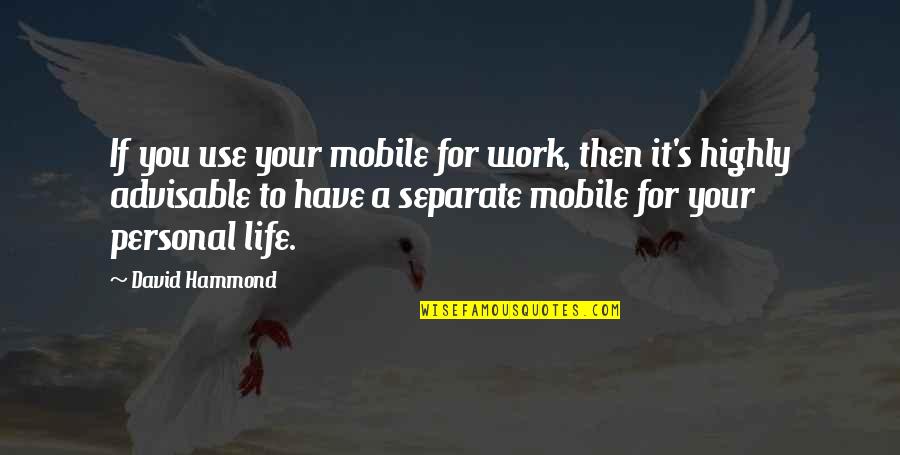 Highly Quotes By David Hammond: If you use your mobile for work, then Highly Quotes By David Hammond: If you use your mobile for work, then