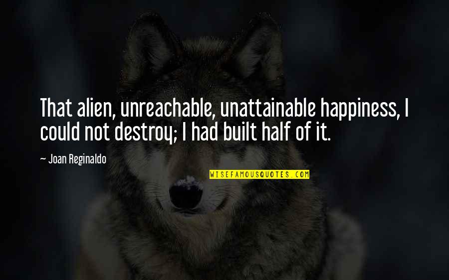 Highly Recommend Quotes By Joan Reginaldo: That alien, unreachable, unattainable happiness, I could not