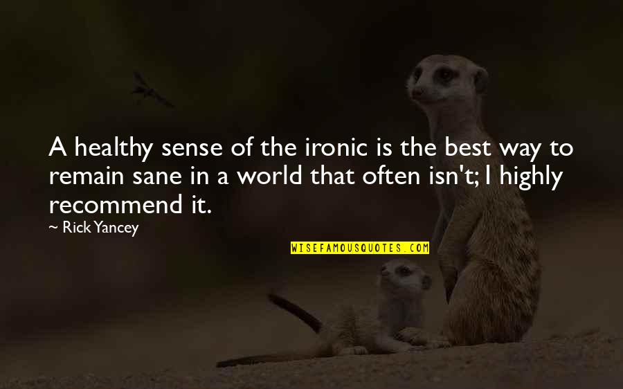 Highly Recommend Quotes By Rick Yancey: A healthy sense of the ironic is the
