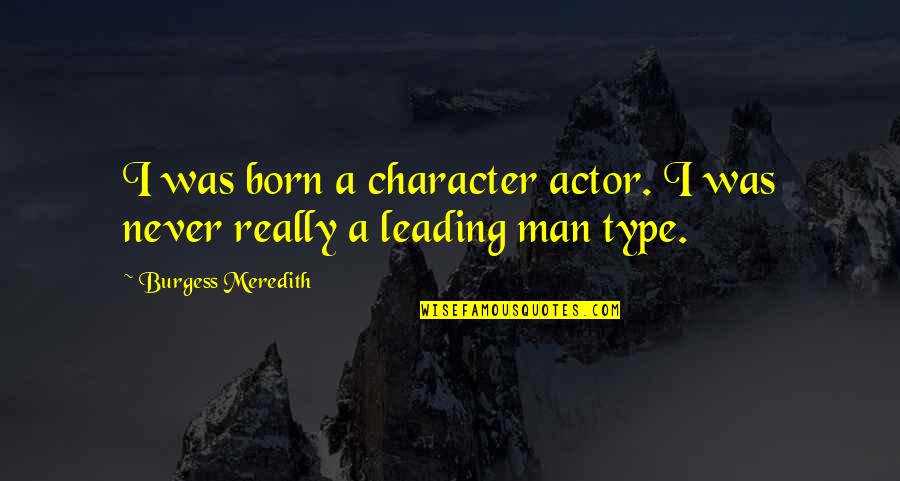 Highly Sensitive Narcissist Quotes By Burgess Meredith: I was born a character actor. I was