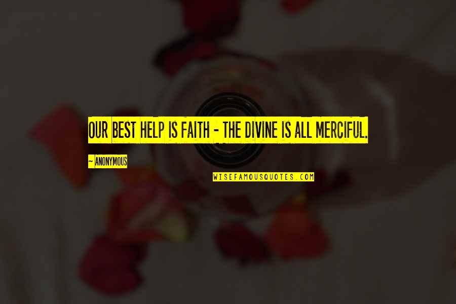 Highly Suspect Quotes By Anonymous: Our best help is faith - The Divine