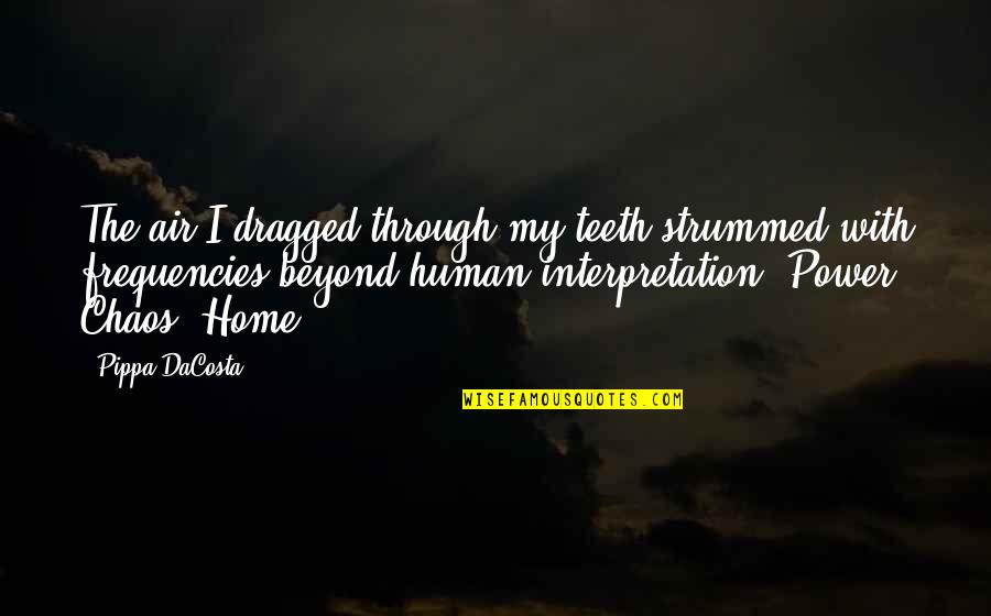 Highmark Blue Shield Quotes By Pippa DaCosta: The air I dragged through my teeth strummed