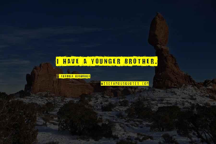 Highmore Quotes By Freddie Highmore: I have a younger brother. Highmore Quotes By Freddie Highmore: I have a younger brother.