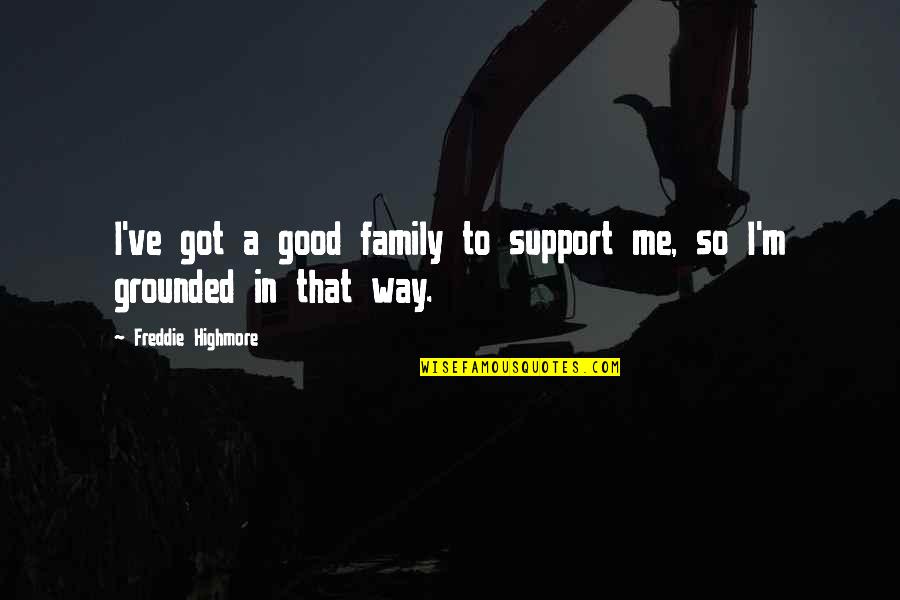 Highmore Quotes By Freddie Highmore: I've got a good family to support me, Highmore Quotes By Freddie Highmore: I've got a good family to support me,