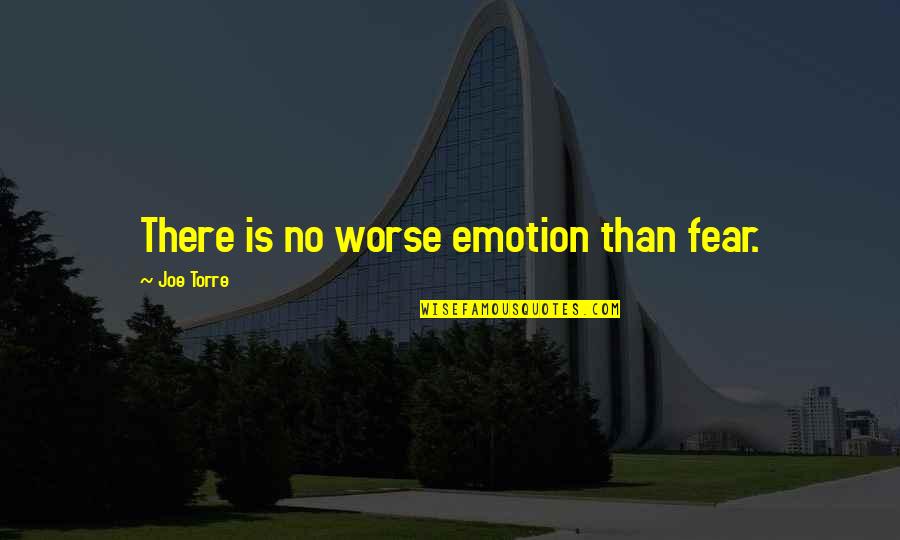 Highness Or Lowness Quotes By Joe Torre: There is no worse emotion than fear. Highness Or Lowness Quotes By Joe Torre: There is no worse emotion than fear.