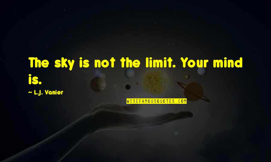Highness Shoes Quotes By L.J. Vanier: The sky is not the limit. Your mind Highness Shoes Quotes By L.J. Vanier: The sky is not the limit. Your mind
