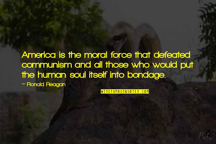 Highnesses Quotes By Ronald Reagan: America is the moral force that defeated communism