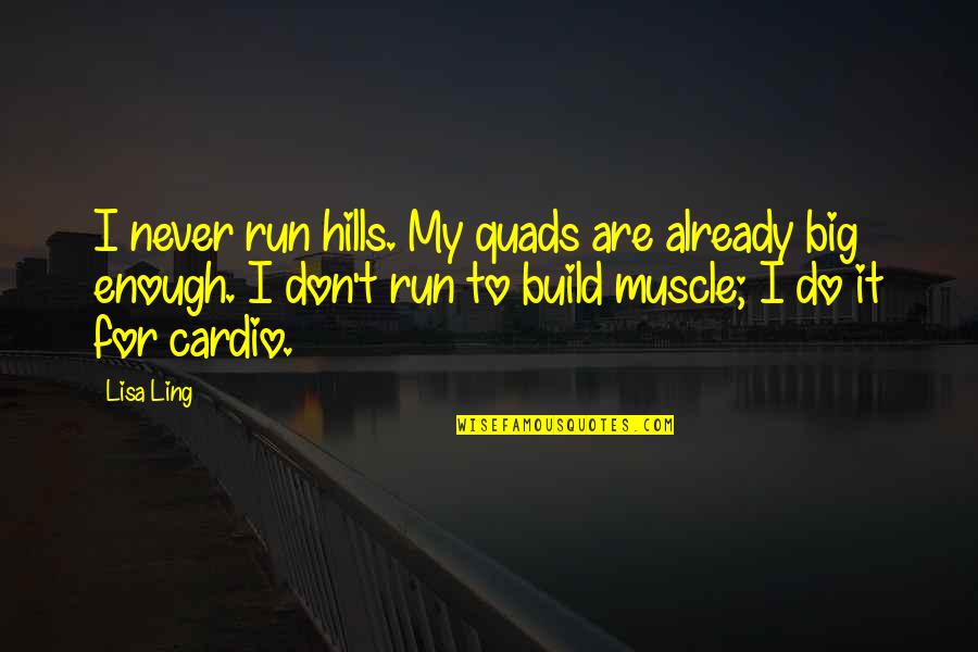 Highnessness Quotes By Lisa Ling: I never run hills. My quads are already