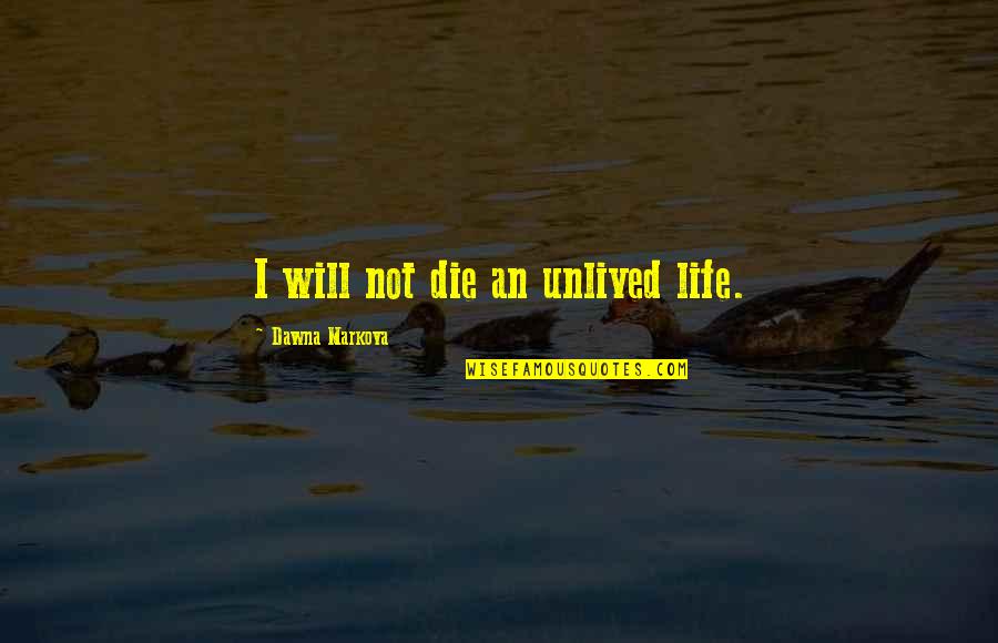 Highpriest Quotes By Dawna Markova: I will not die an unlived life.