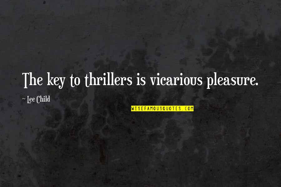Highpriest Quotes By Lee Child: The key to thrillers is vicarious pleasure.