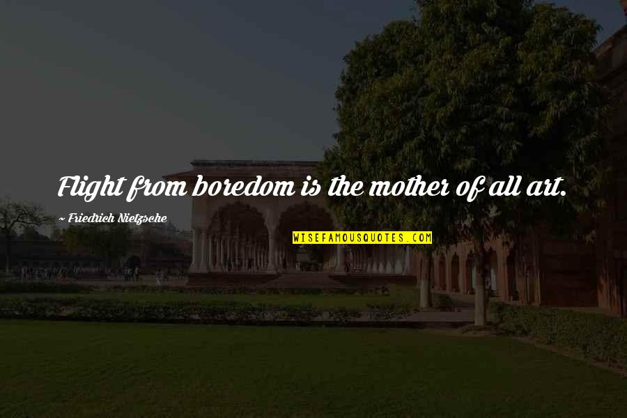 Highrises Atlanta Quotes By Friedrich Nietzsche: Flight from boredom is the mother of all Highrises Atlanta Quotes By Friedrich Nietzsche: Flight from boredom is the mother of all