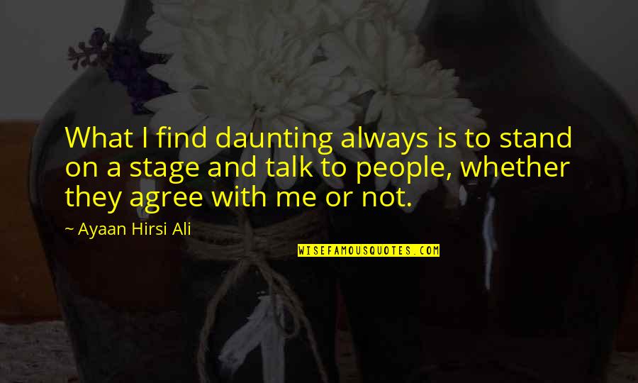 Highrises Chicago Quotes By Ayaan Hirsi Ali: What I find daunting always is to stand Highrises Chicago Quotes By Ayaan Hirsi Ali: What I find daunting always is to stand