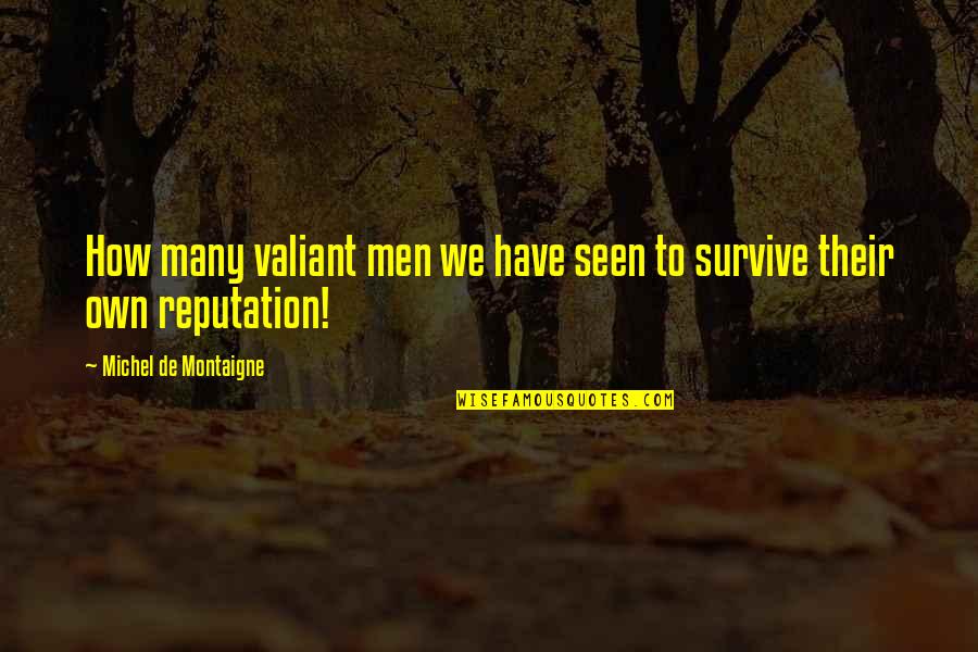 Highrises Fort Quotes By Michel De Montaigne: How many valiant men we have seen to