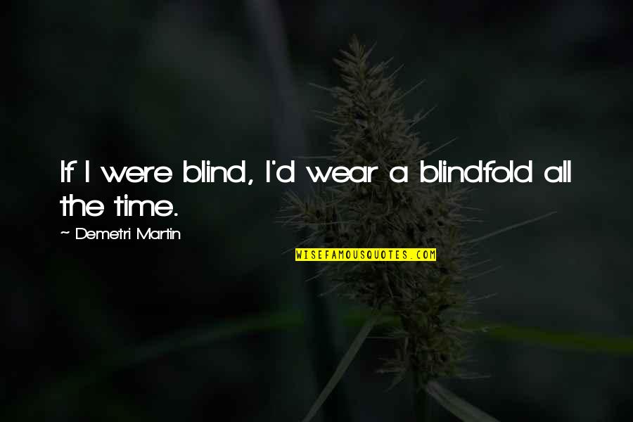 Highrises St Quotes By Demetri Martin: If I were blind, I'd wear a blindfold Highrises St Quotes By Demetri Martin: If I were blind, I'd wear a blindfold