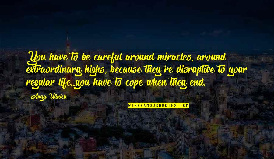 Highs Quotes By Anya Ulinich: You have to be careful around miracles, around