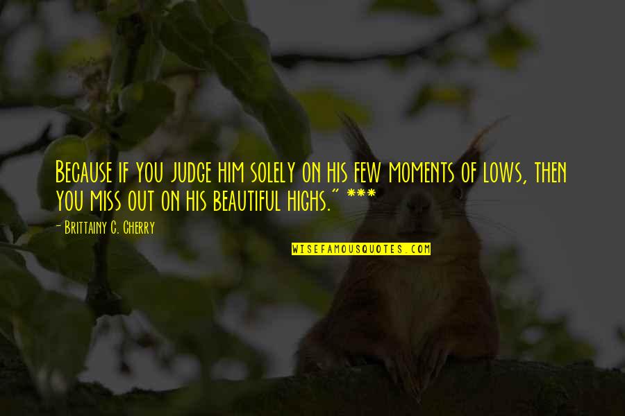 Highs Quotes By Brittainy C. Cherry: Because if you judge him solely on his