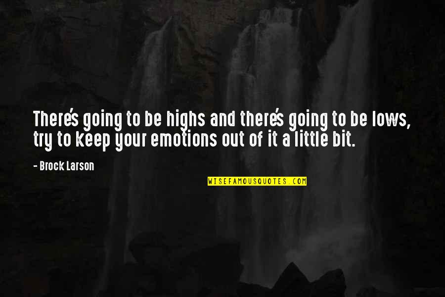 Highs Quotes By Brock Larson: There's going to be highs and there's going Highs Quotes By Brock Larson: There's going to be highs and there's going