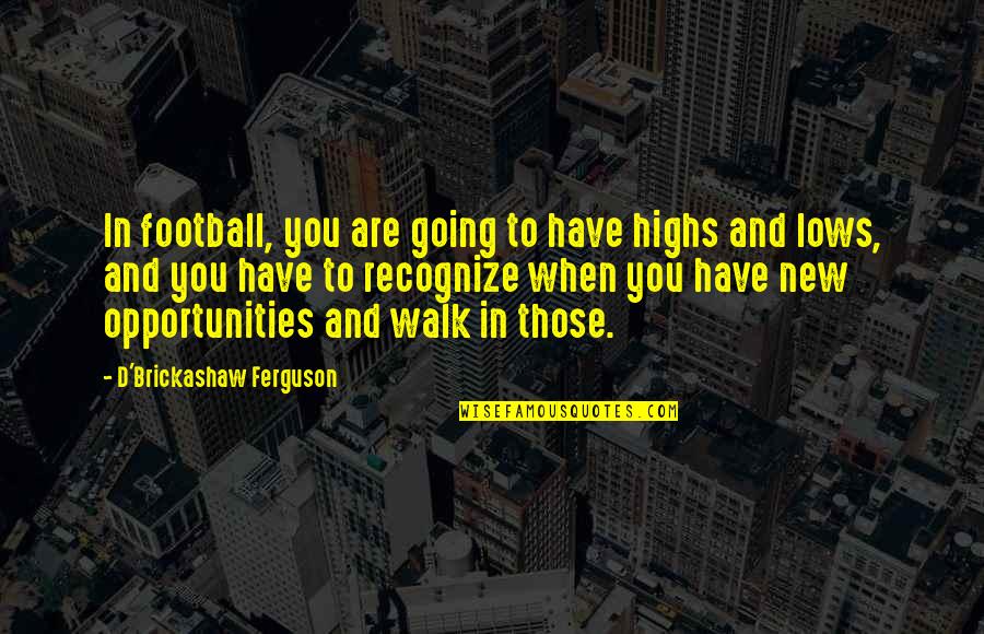 Highs Quotes By D'Brickashaw Ferguson: In football, you are going to have highs