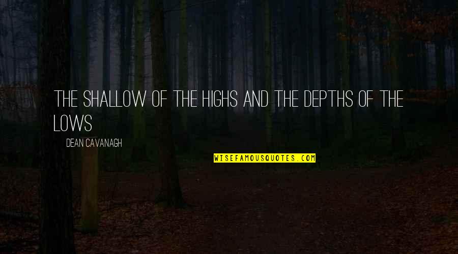 Highs Quotes By Dean Cavanagh: The shallow of the highs and the depths