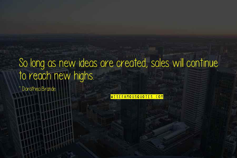 Highs Quotes By Dorothea Brande: So long as new ideas are created, sales