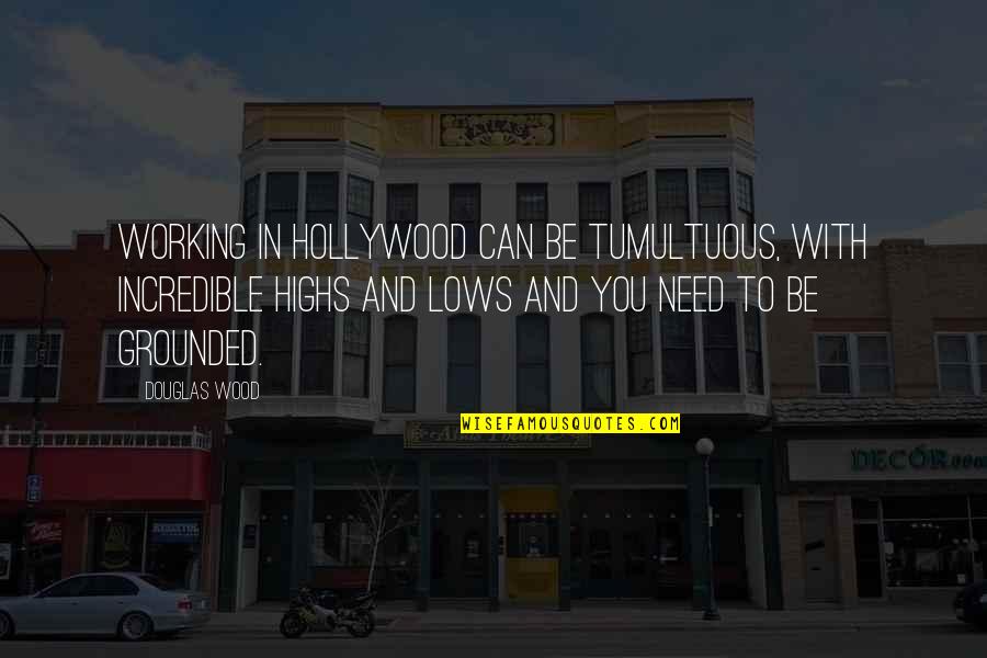 Highs Quotes By Douglas Wood: Working in Hollywood can be tumultuous, with incredible Highs Quotes By Douglas Wood: Working in Hollywood can be tumultuous, with incredible