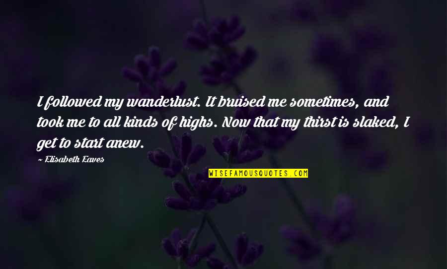 Highs Quotes By Elisabeth Eaves: I followed my wanderlust. It bruised me sometimes, Highs Quotes By Elisabeth Eaves: I followed my wanderlust. It bruised me sometimes,