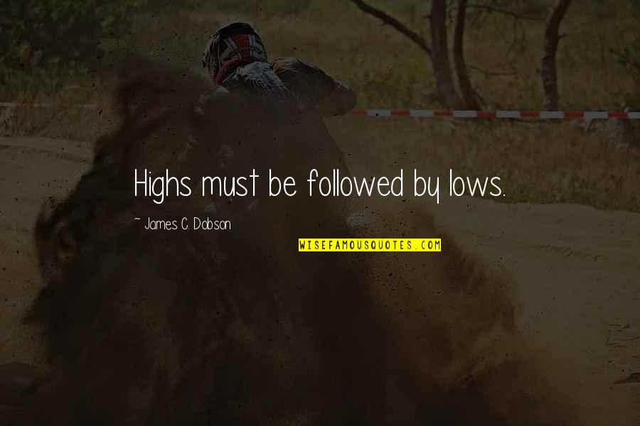 Highs Quotes By James C. Dobson: Highs must be followed by lows. Highs Quotes By James C. Dobson: Highs must be followed by lows.