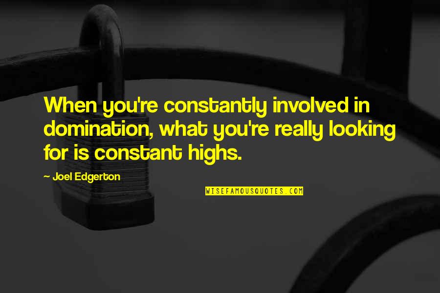 Highs Quotes By Joel Edgerton: When you're constantly involved in domination, what you're