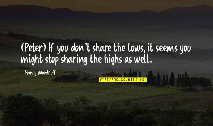 Highs Quotes By Nancy Woodruff: (Peter) If you don't share the lows, it