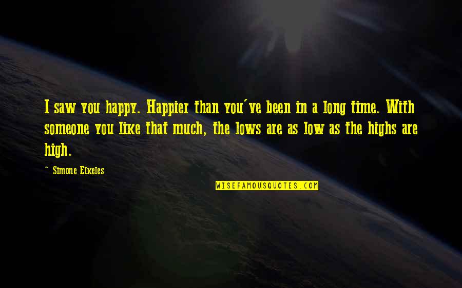 Highs Quotes By Simone Elkeles: I saw you happy. Happier than you've been