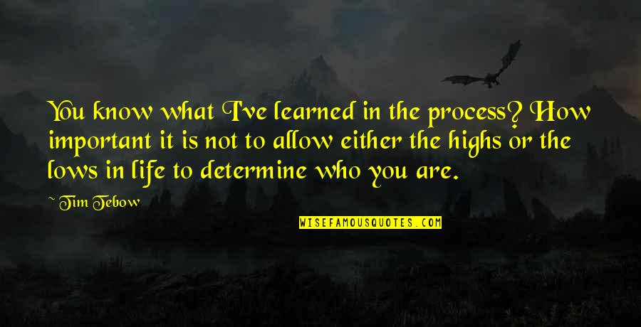 Highs Quotes By Tim Tebow: You know what I've learned in the process?