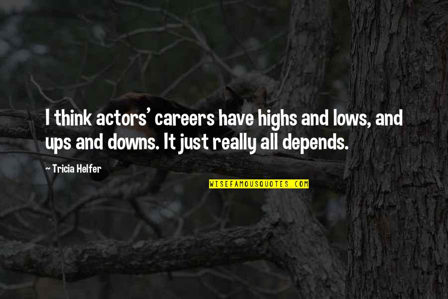 Highs Quotes By Tricia Helfer: I think actors' careers have highs and lows, Highs Quotes By Tricia Helfer: I think actors' careers have highs and lows,