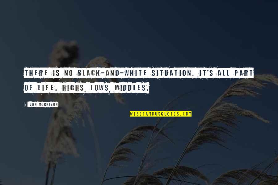 Highs Quotes By Van Morrison: There is no black-and-white situation. It's all part