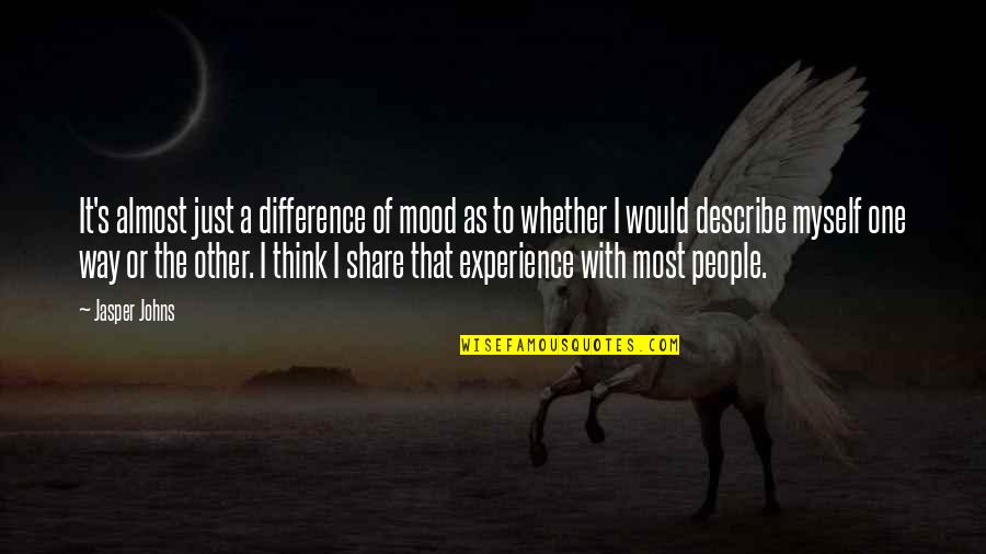 Highschool Life Friends Quotes By Jasper Johns: It's almost just a difference of mood as