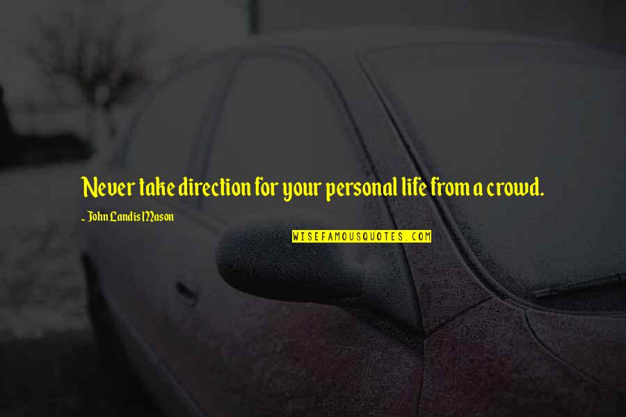 Highschool Life Friends Quotes By John Landis Mason: Never take direction for your personal life from