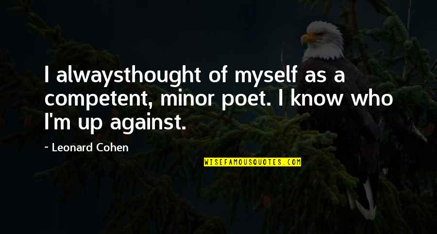 Highschool Life Friends Quotes By Leonard Cohen: I alwaysthought of myself as a competent, minor