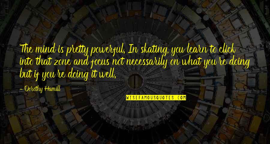 Highschool Quotes By Dorothy Hamill: The mind is pretty powerful. In skating, you