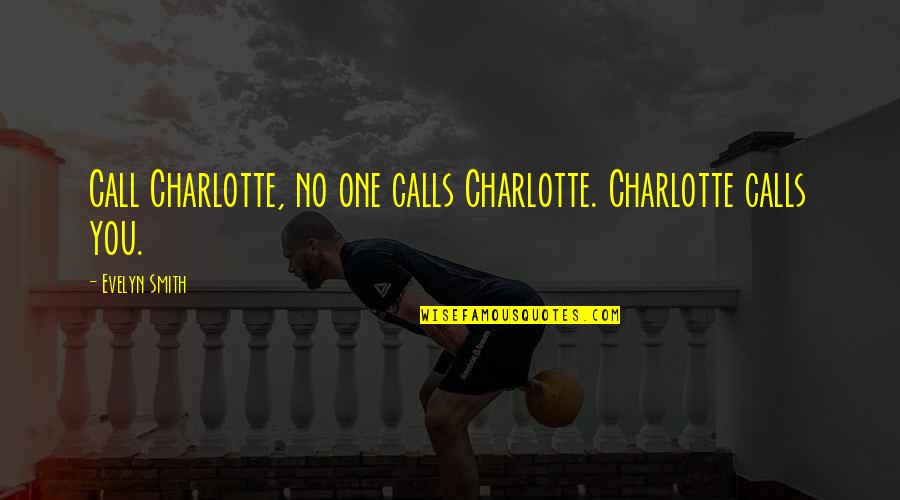 Highschool Quotes By Evelyn Smith: Call Charlotte, no one calls Charlotte. Charlotte calls