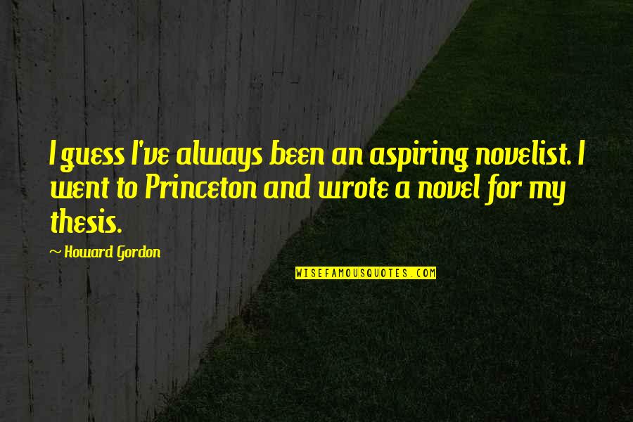 Highschool Quotes By Howard Gordon: I guess I've always been an aspiring novelist.
