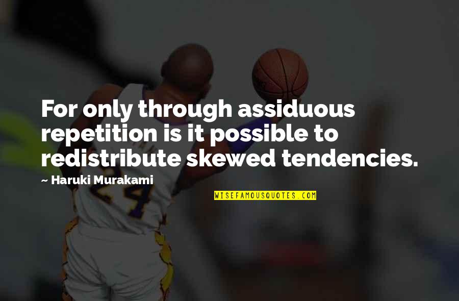 Highshouldered Quotes By Haruki Murakami: For only through assiduous repetition is it possible