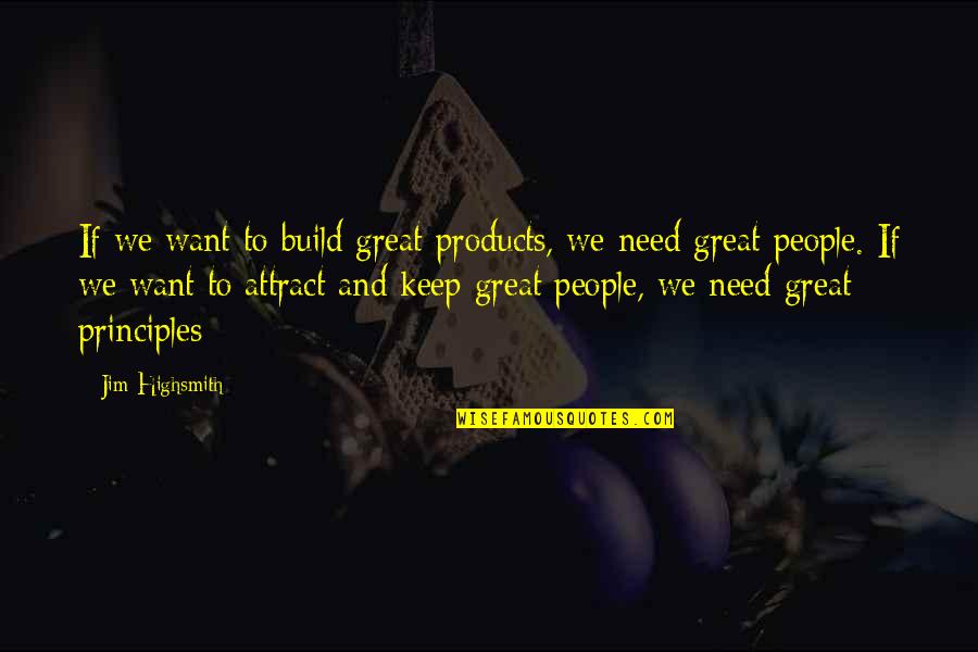 Highsmith's Quotes By Jim Highsmith: If we want to build great products, we