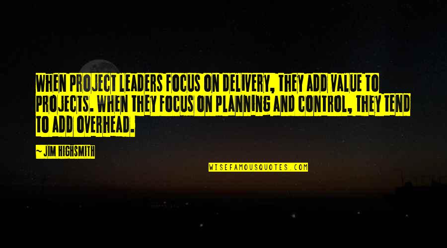 Highsmith's Quotes By Jim Highsmith: When project leaders focus on delivery, they add