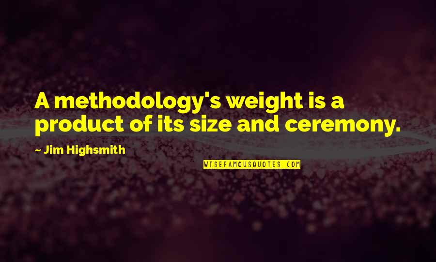 Highsmith's Quotes By Jim Highsmith: A methodology's weight is a product of its