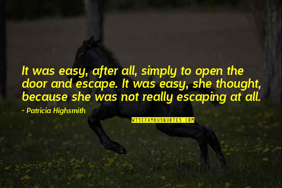 Highsmith's Quotes By Patricia Highsmith: It was easy, after all, simply to open