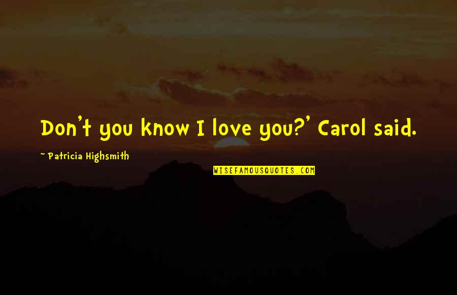 Highsmith's Quotes By Patricia Highsmith: Don't you know I love you?' Carol said.