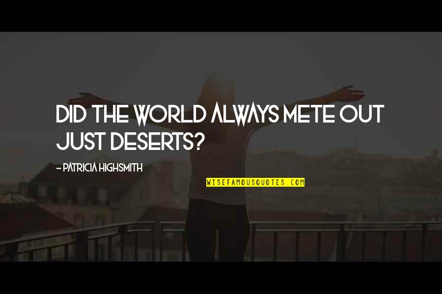 Highsmith's Quotes By Patricia Highsmith: Did the world always mete out just deserts?