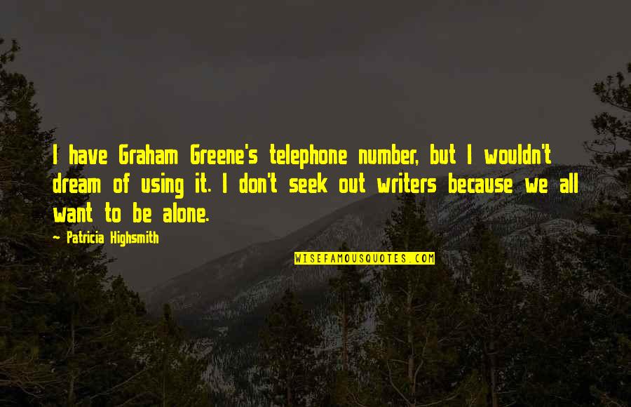 Highsmith's Quotes By Patricia Highsmith: I have Graham Greene's telephone number, but I