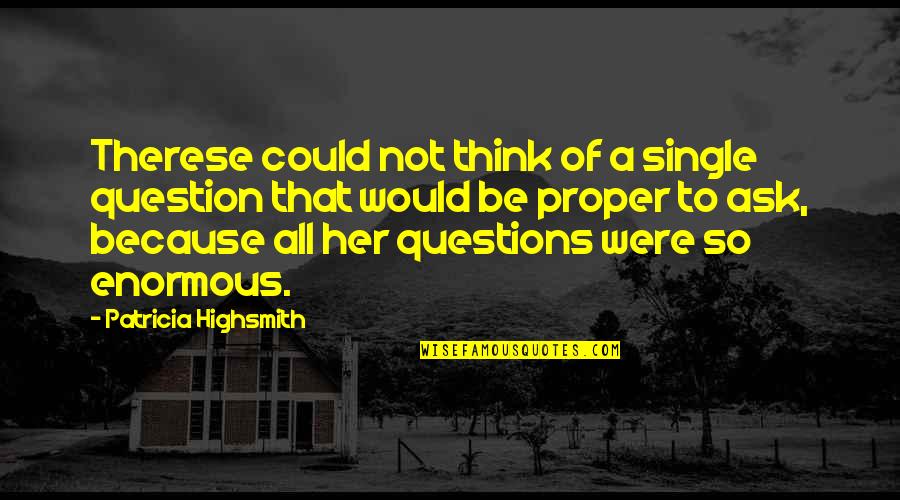 Highsmith's Quotes By Patricia Highsmith: Therese could not think of a single question