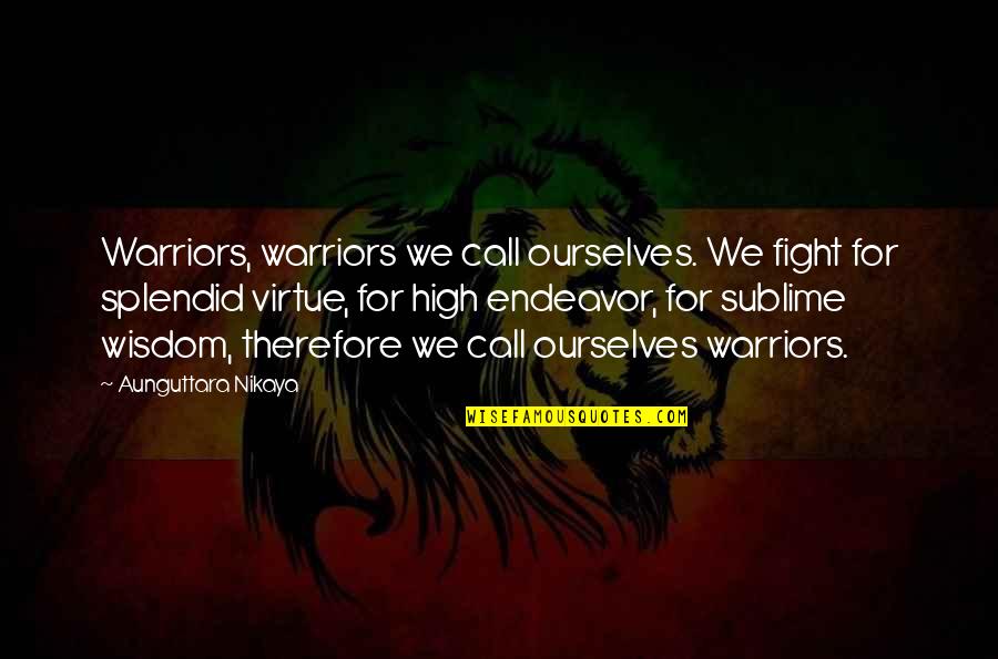 High'st Quotes By Aunguttara Nikaya: Warriors, warriors we call ourselves. We fight for