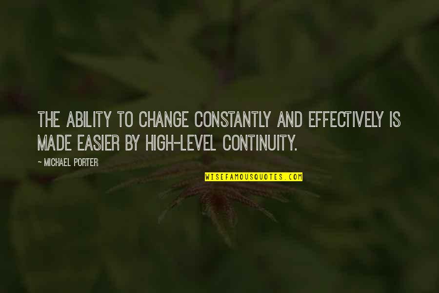 High'st Quotes By Michael Porter: The ability to change constantly and effectively is